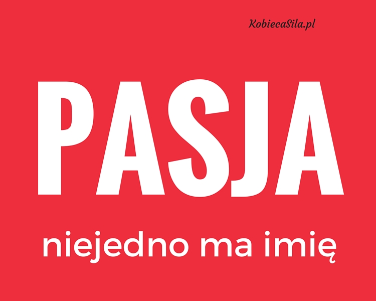 Pasja niejedno ma imię