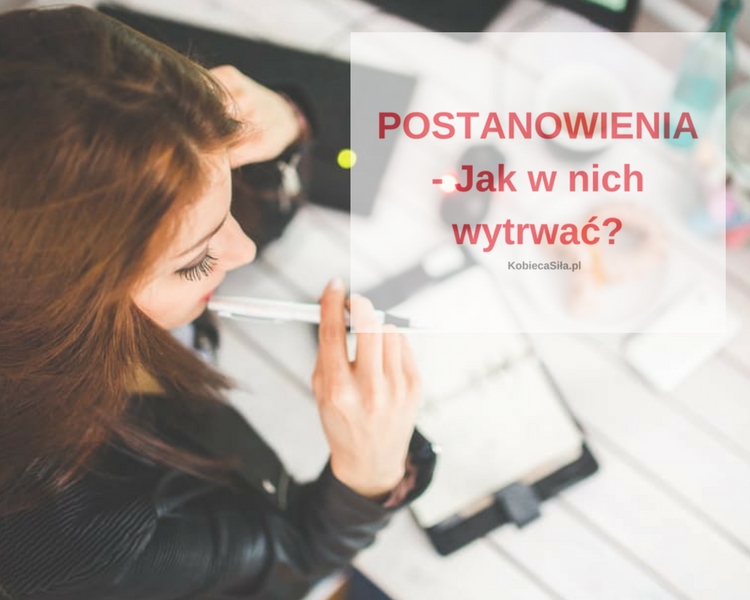 POSTANOWIENIA – Jak w nich wytrwać?