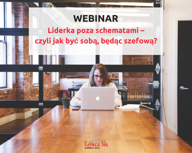 Webinar: „Liderka poza schematami – czyli jak być sobą, będąc szefową?”