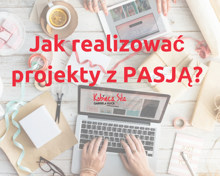 Jak realizować projekty z pasją?